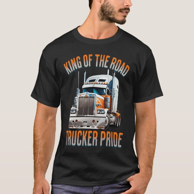 King of the road trucker pride  truck drivers Quot T-Shirt (Front)