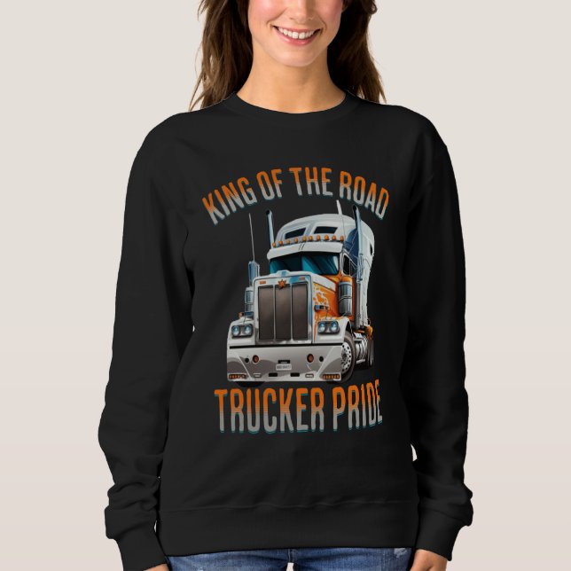 King of the road trucker pride truck drivers Quote Sweatshirt (Front)