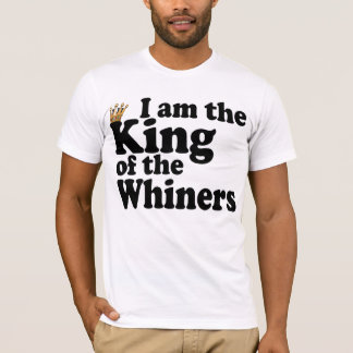King of the whiners T-Shirt