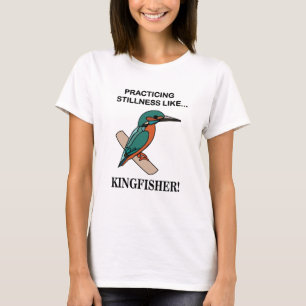 Kingfisher Practicing Stillness Like Kingfisher T-Shirt