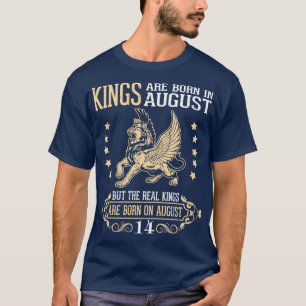 Kings Are Born In August But The Real Kings Are Bo T-Shirt