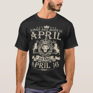 Kings Are Born On April 16  April 16 Birthday Tee 