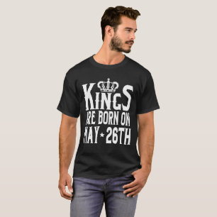 Kings Are Born On May 26th Funny Birthday T-Shirt