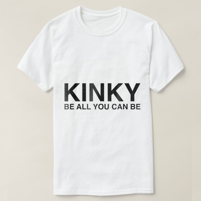 Kinky Be All You Can Be  Funny Sarcasm  T-Shirt (Design Front)