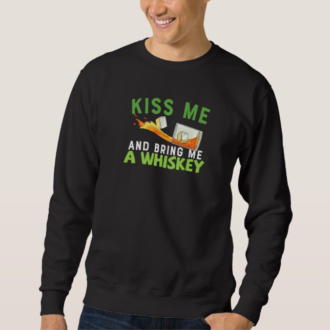 Kiss Me and Bring Me Whiskey Funny St Patricks Day Sweatshirt (Front)