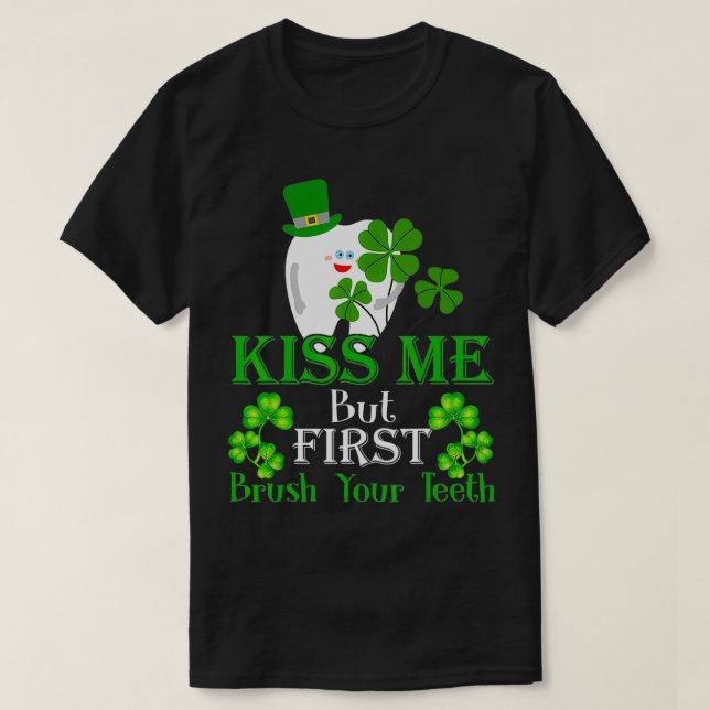 Kiss Me Brush Your Teeth Dental Assistant St Patri T-Shirt (Design Front)