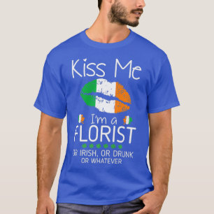 Kiss Me Florist Irish Drunk St Patrick Gift T-Shirt