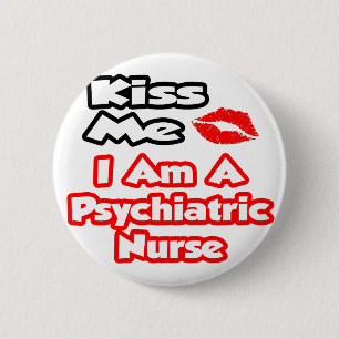 Kiss Me...I Am A Psychiatric Nurse 6 Cm Round Badge