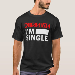 Kiss me I am single Love Valentines Day T-Shirt