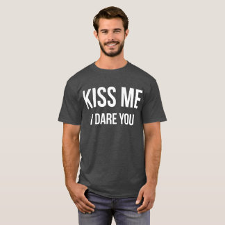 Kiss me I dare you funny flirting humour T-Shirt