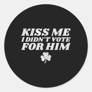 Kiss Me I Didn't Vote For Him Funny St Patricks Da Classic Round Sticker