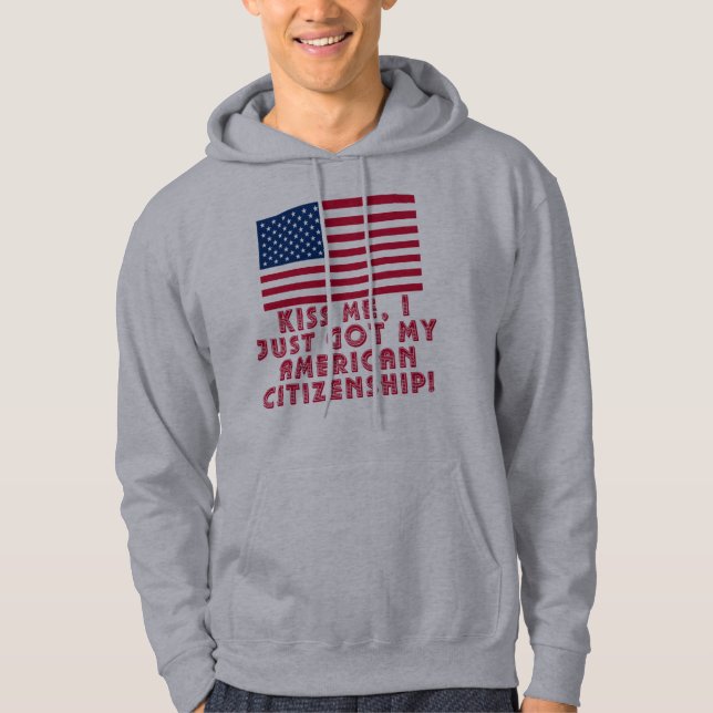 Kiss Me I Just Got My American Citizenship! Hoodie (Front)