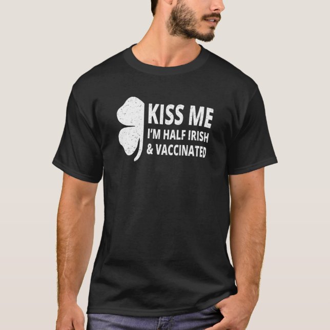 Kiss Me I M Half Irish And Vaccinated Saint Patric T-Shirt (Front)