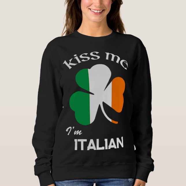 Kiss Me I m Italian Shamrock Italy St Patrick s Da Sweatshirt (Front)