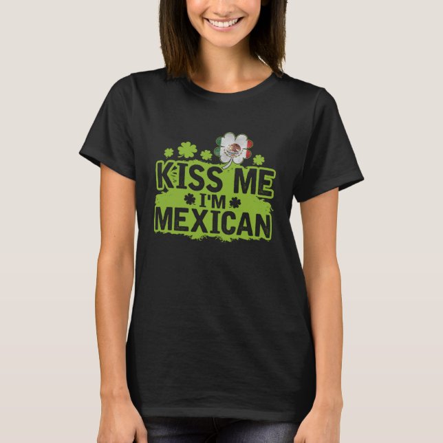 Kiss Me I m Mexican  St Patrick s Day T-Shirt (Front)