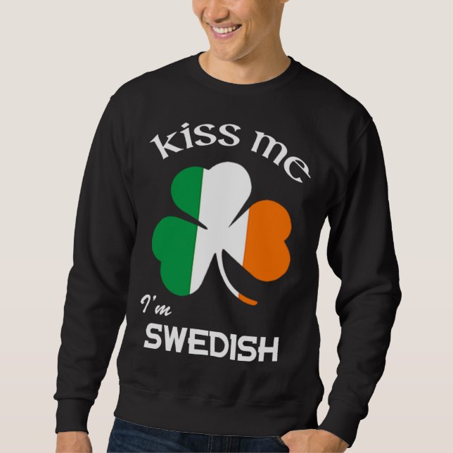 Kiss Me I m Swedish Shamrock Sweden St Patrick s D Sweatshirt (Front)