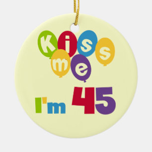 Kiss Me I'm 45 Birthday T-shirts and Gifts Ceramic Ornament