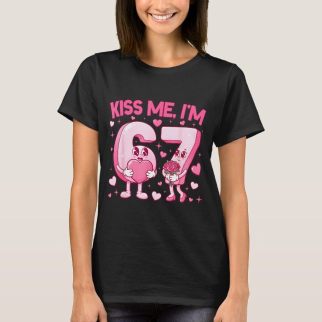 Kiss Me I'm 6 7 Cute Funny 67 Meme Birthday Valent T-Shirt (Front)