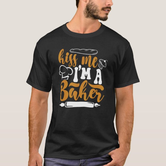 Kiss Me I'm A Baker Pastry Cutter Hobby Bakers Bak T-Shirt (Front)