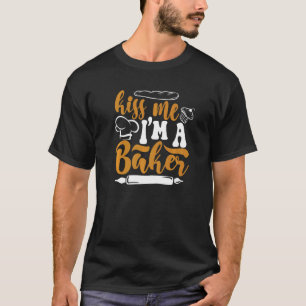 Kiss Me I'm A Baker Pastry Cutter Hobby Bakers Bak T-Shirt