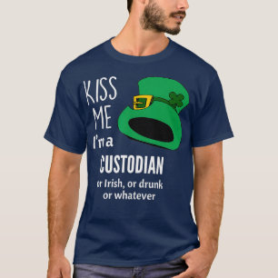 Kiss Me Im a Custodian or Irish or Drunk or T-Shirt
