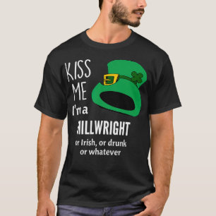 Kiss Me Im a Millwright or Irish or Drunk or Whate T-Shirt