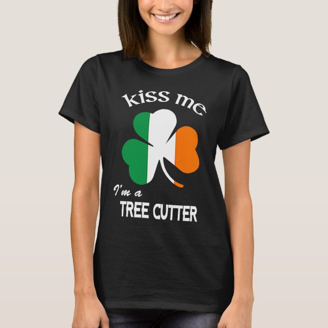 Kiss Me I'm a Tree Cutter Shamrock St Patrick's Da T-Shirt (Front)