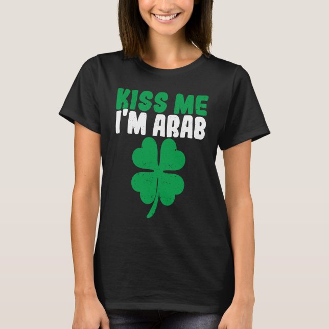 Kiss Me I'm Arab Irish Shamrock St Patricks Day Dr T-Shirt (Front)