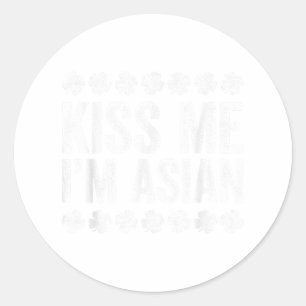 Kiss Me Im Asian Shirt Men Women Kids St Patricks  Classic Round Sticker