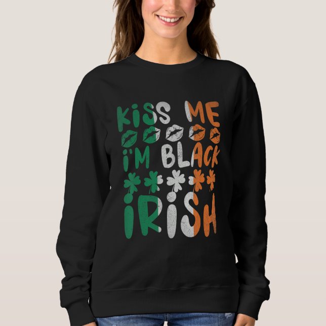 Kiss Me I'm Black Irish Shamrock Funny St. Patrick Sweatshirt (Front)
