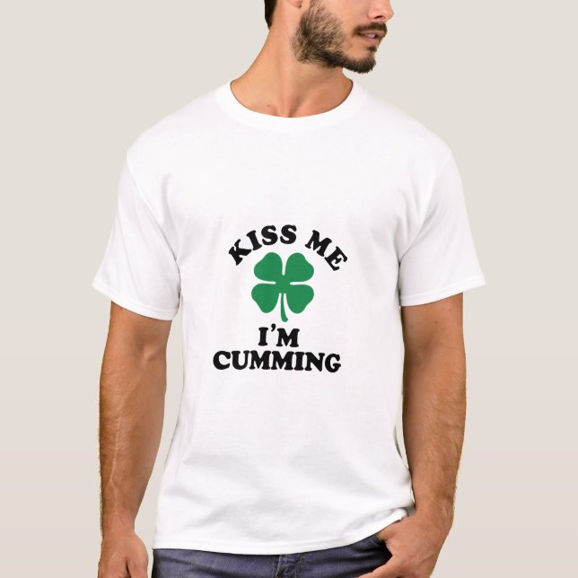 Kiss me, Im CUMMING T-Shirt (Front)
