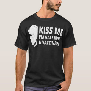 Kiss Me Im Half Irish And Vaccinated II St Patrick T-Shirt