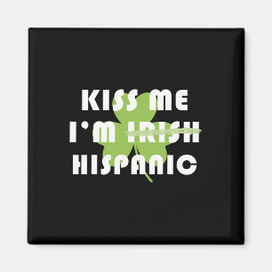 Kiss Me Im Hispanic Not Irish Funny St Patricks Da Magnet