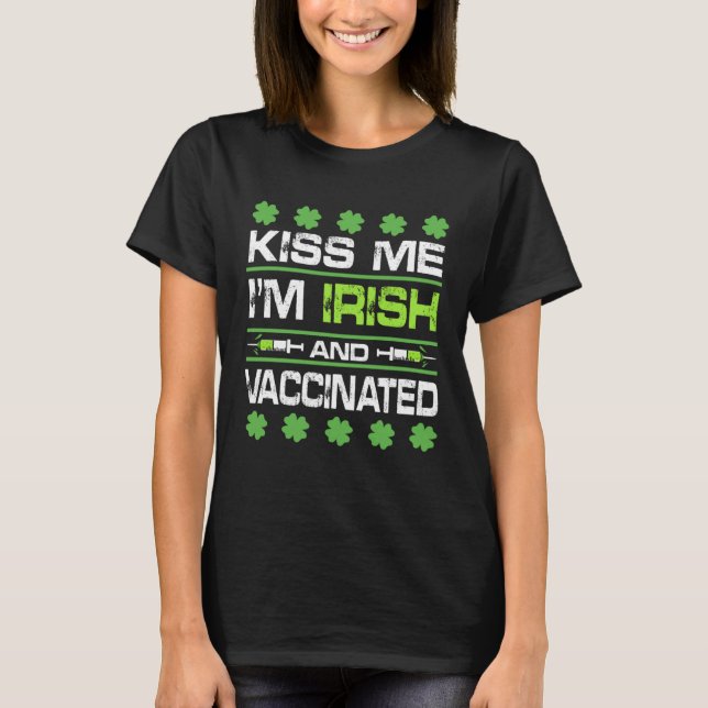 Kiss Me I'm Irish And Vaccinated St Patrick Day Ce T-Shirt (Front)