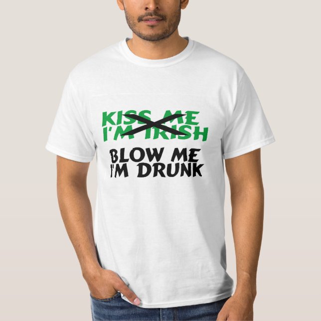 Kiss Me Im Irish Blow Me Im Drunk T-Shirt (Front)