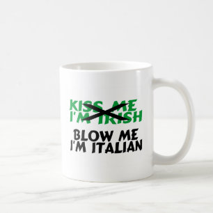 Kiss Me Im Irish Blow Me Im Italian Coffee Mug