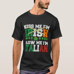 Kiss Me I'm Irish Blow Me I'm Italian St Patricks T-Shirt