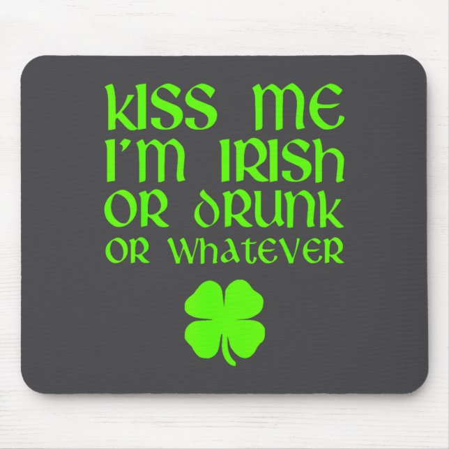 Kiss Me I'm Irish Drunk Or Whatever St. Patrick's  Mouse Pad (Front)