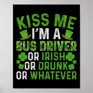 Kiss Me I'm Irish Drunk Whatever Bus Driver St Pat Poster