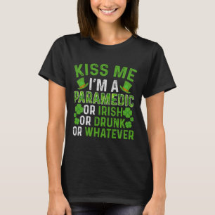 Kiss Me I'm Irish Drunk Whatever Paramedic St Patr T-Shirt