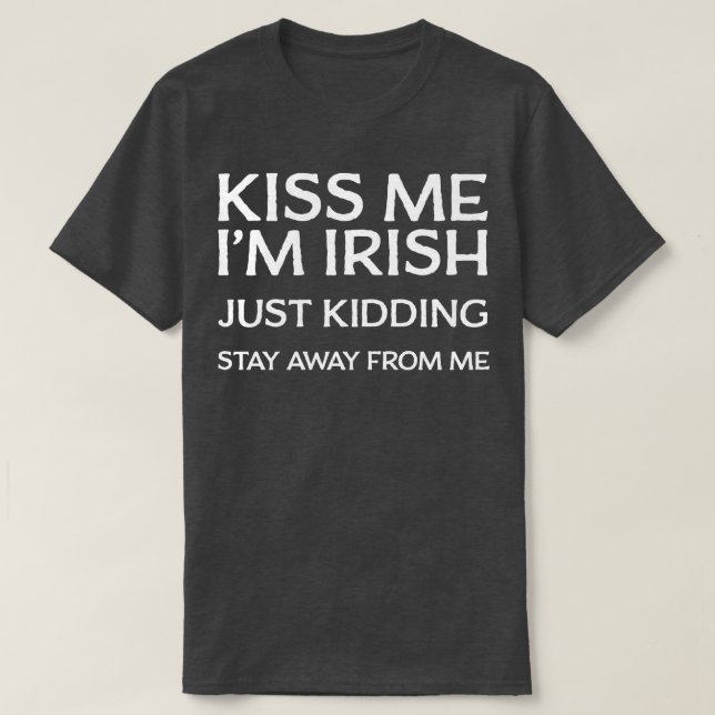 Kiss Me Im Irish Just Kidding Stay Away From Me T-Shirt (Design Front)