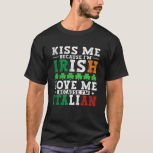 Kiss me Im Irish love me Im Italian St Patricks Pr T-Shirt