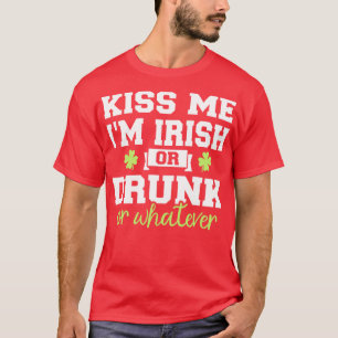 Kiss me Im irish or drunk or whatever T-Shirt