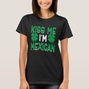 Kiss Me I'm Mexican Irish St Patricks Day Drinking T-Shirt