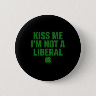 Kiss me i'm not a liberal st patricks day funny 6 cm round badge