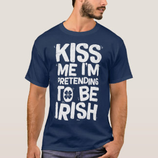 Kiss Me Im Pretending To Be Irish T St Patricks Da T-Shirt