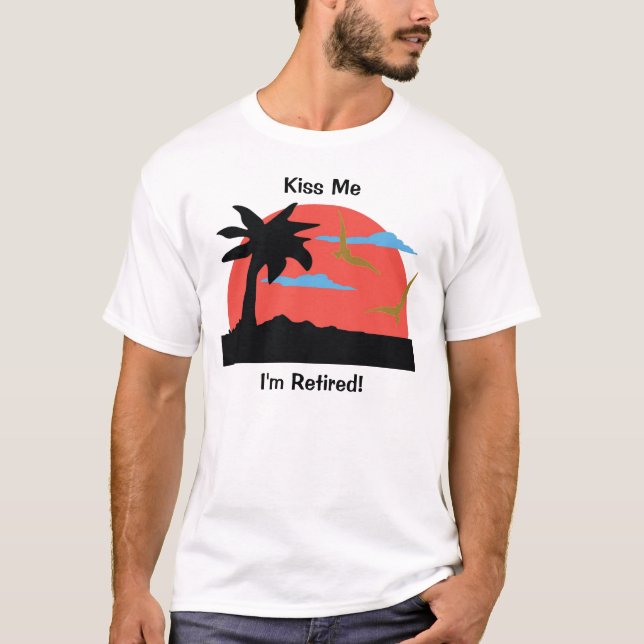Kiss Me I'm Retired! T-Shirt (Front)