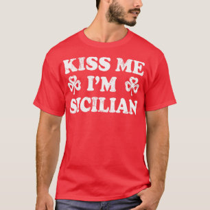 Kiss Me Im Sicilian Italian Italy Italia St Patric T-Shirt