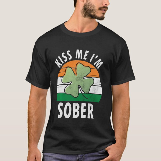 Kiss Me I'm Sober Shirt Funny Saint Patricks Day (Front)