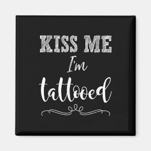 Kiss Me Im Tattooed Cute Funny T Shirt Tattoo Appa Magnet